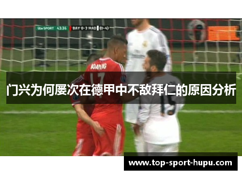 门兴为何屡次在德甲中不敌拜仁的原因分析
