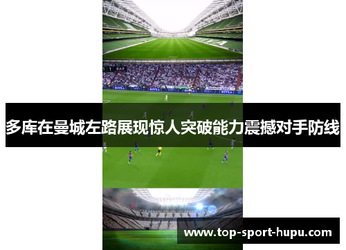 多库在曼城左路展现惊人突破能力震撼对手防线