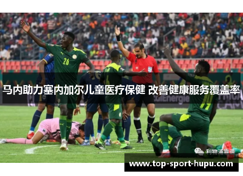 马内助力塞内加尔儿童医疗保健 改善健康服务覆盖率