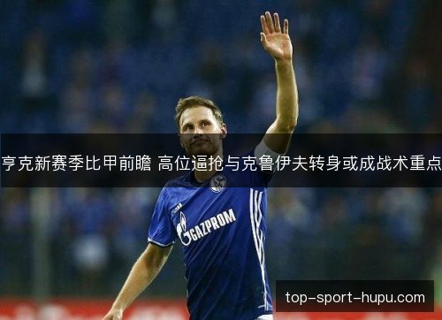 亨克新赛季比甲前瞻 高位逼抢与克鲁伊夫转身或成战术重点
